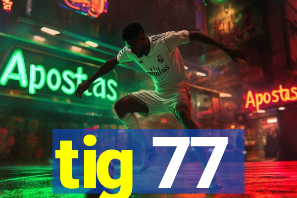 tig 77